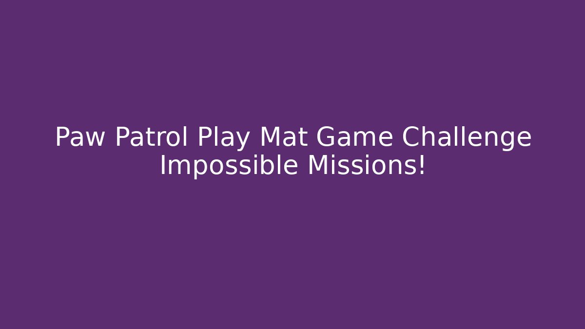 Paw Patrol Play Mat Game Challenge Impossible Missions!