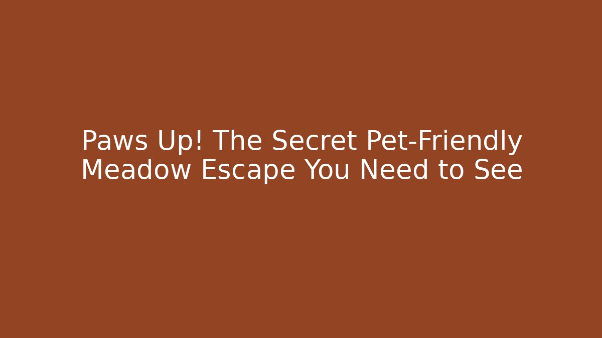 Paws Up! The Secret Pet-Friendly Meadow Escape You Need to See