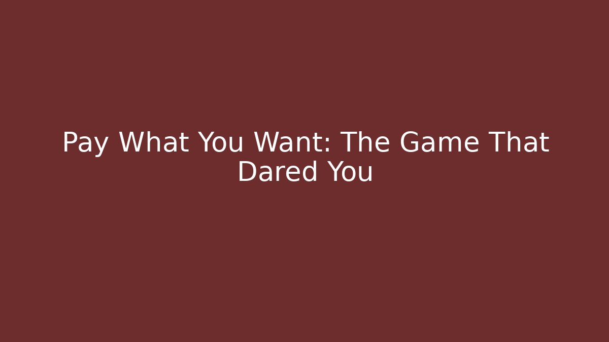 Pay What You Want: The Game That Dared You