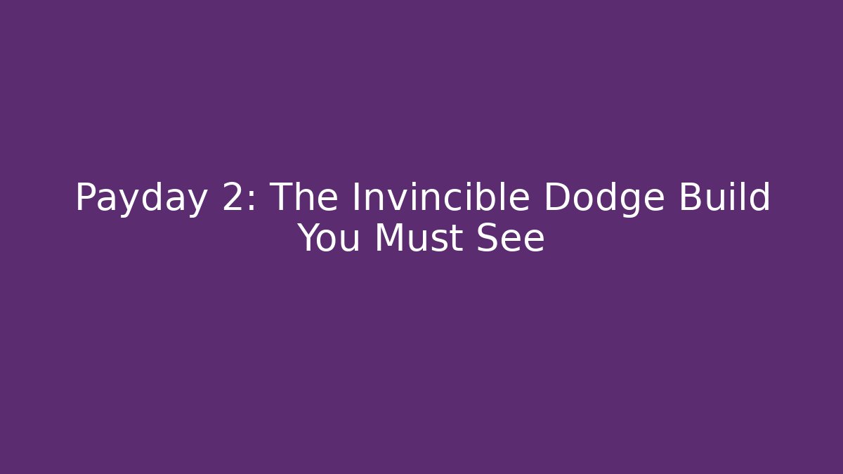 Payday 2: The Invincible Dodge Build You Must See