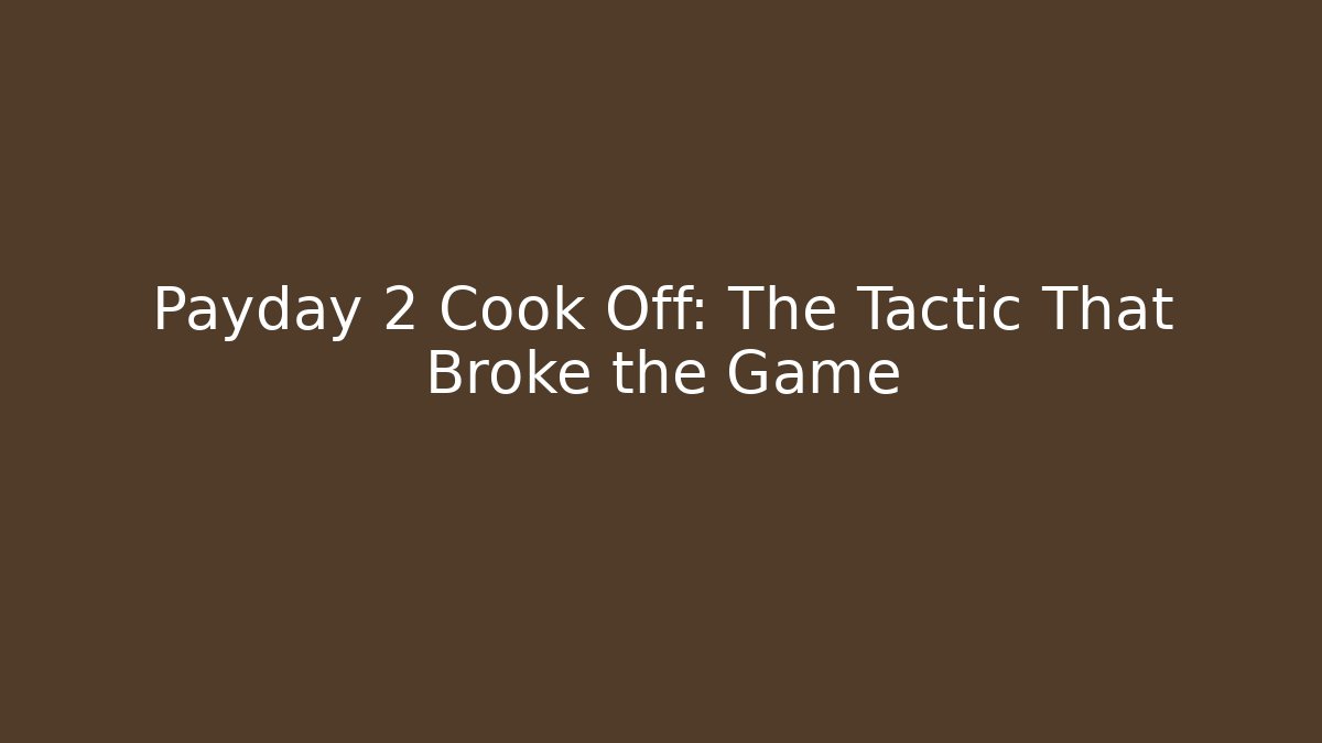 Payday 2 Cook Off: The Tactic That Broke the Game