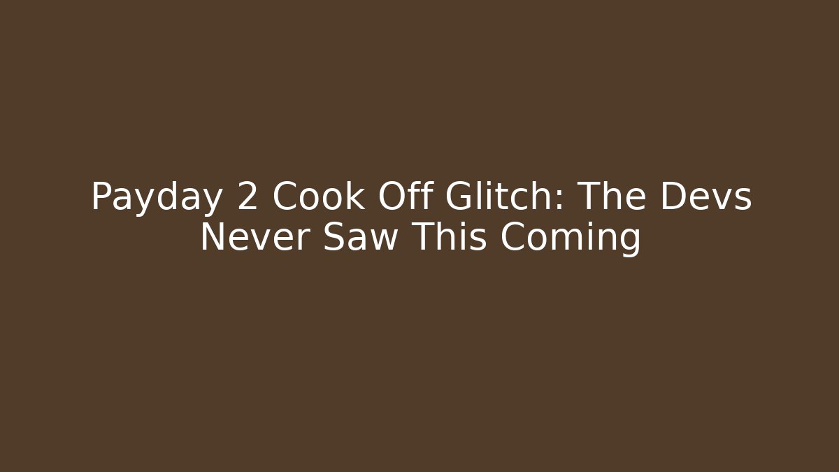 Payday 2 Cook Off Glitch: The Devs Never Saw This Coming - Método de Aprovação