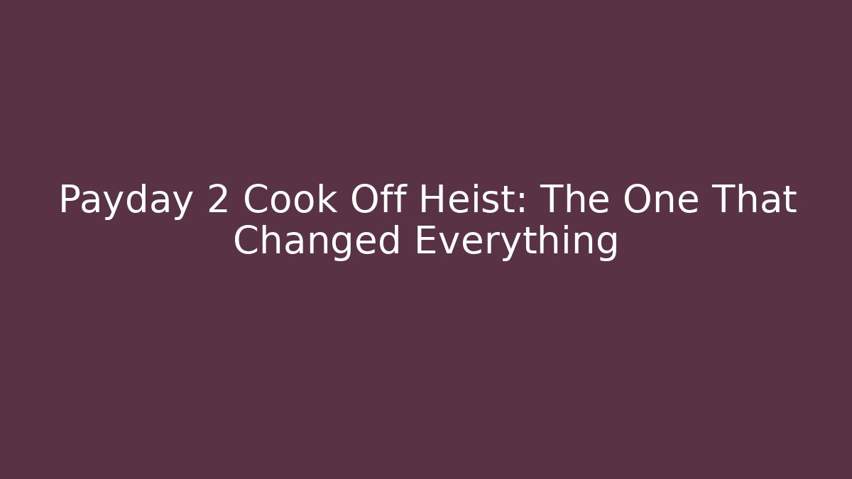 Payday 2 Cook Off Heist: The One That Changed Everything