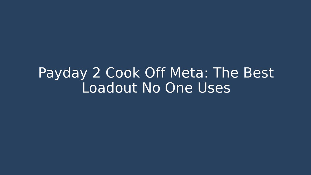 Payday 2 Cook Off Meta: The Best Loadout No One Uses