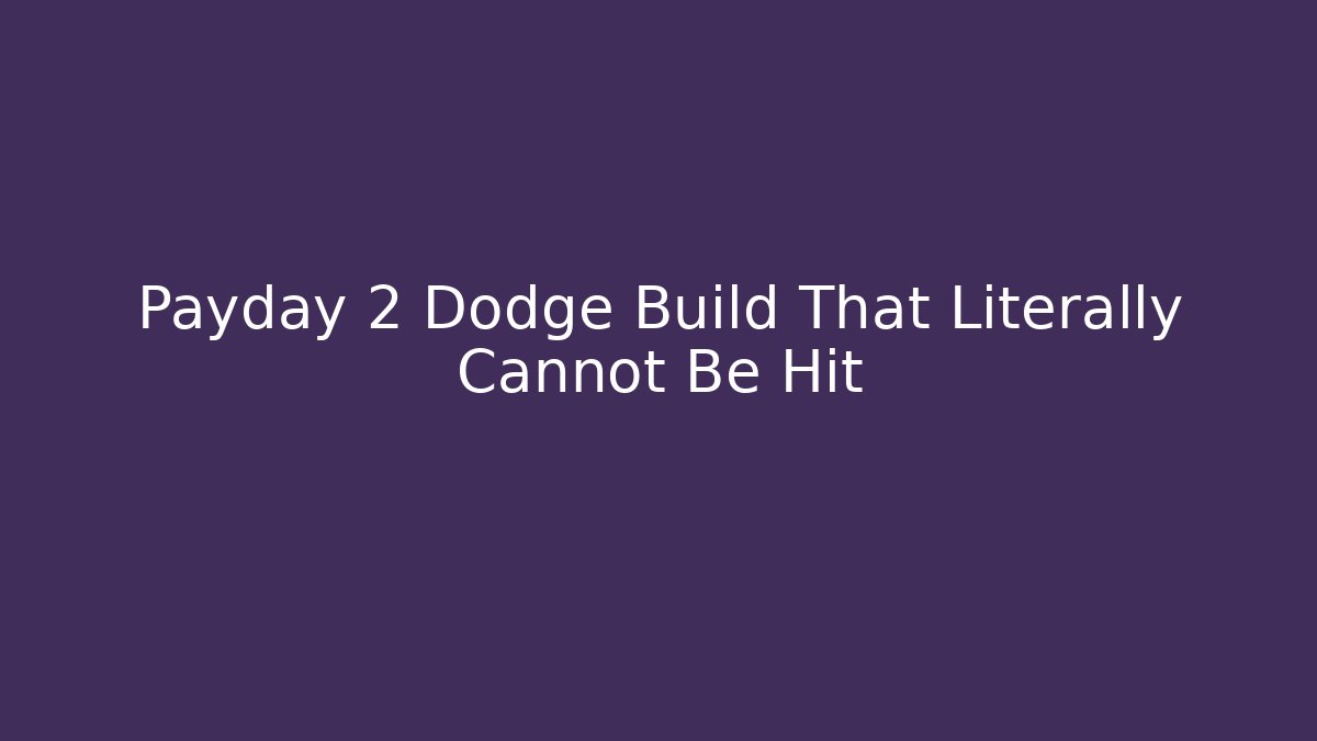 Payday 2 Dodge Build That Literally Cannot Be Hit