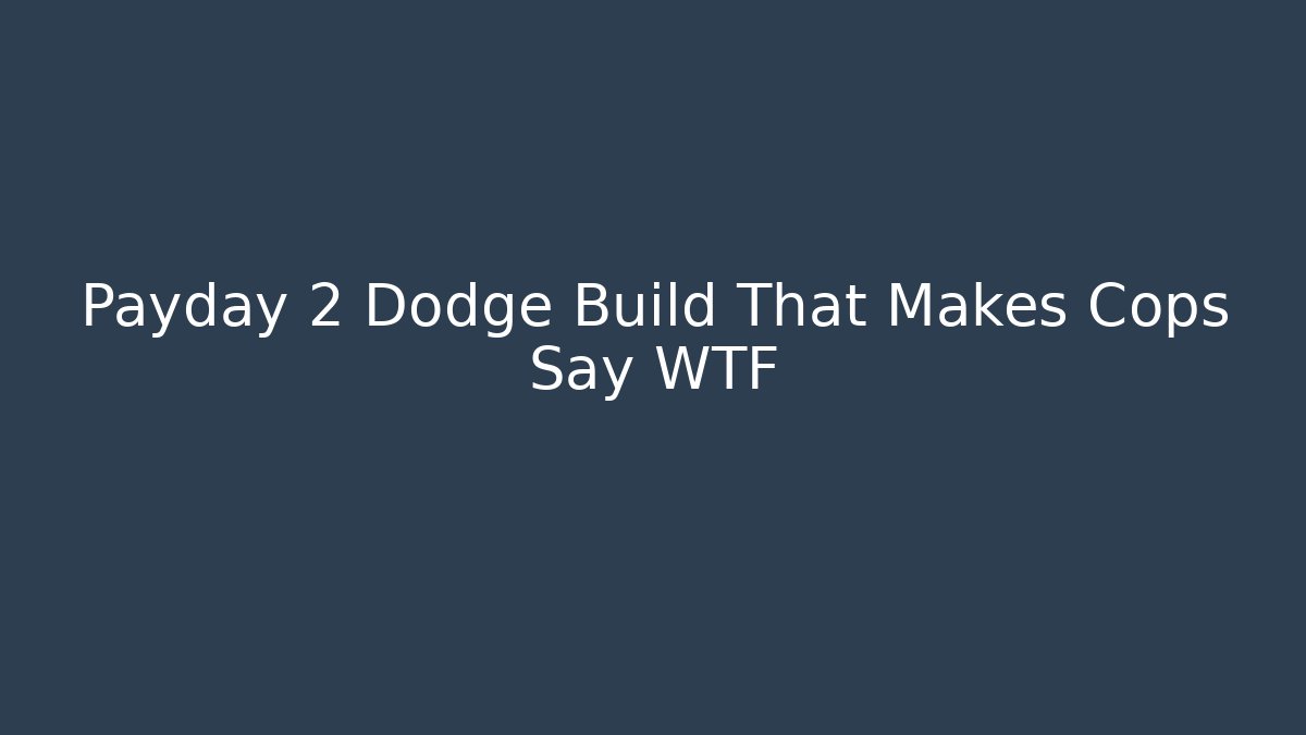 Payday 2 Dodge Build That Makes Cops Say WTF