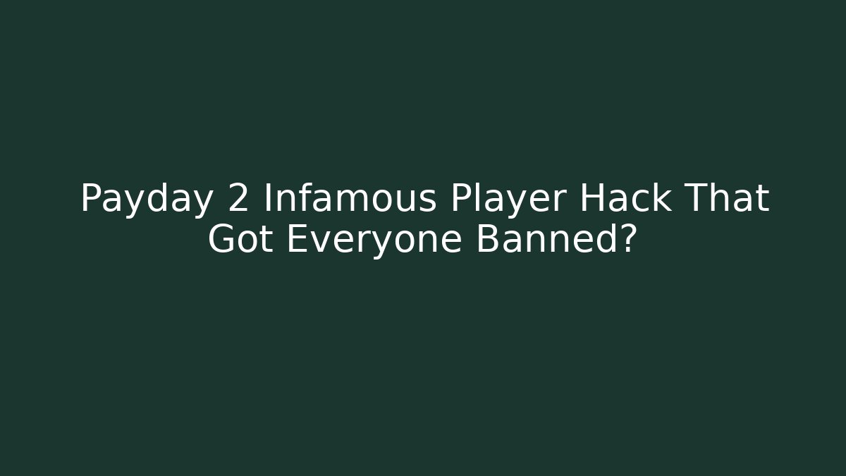 Payday 2 Infamous Player Hack That Got Everyone Banned?