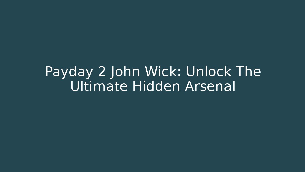 Payday 2 John Wick: Unlock The Ultimate Hidden Arsenal
