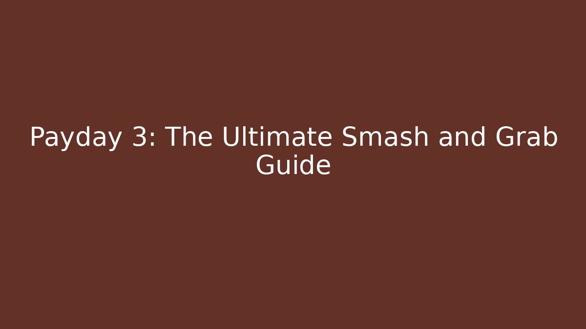 Payday 3: The Ultimate Smash and Grab Guide