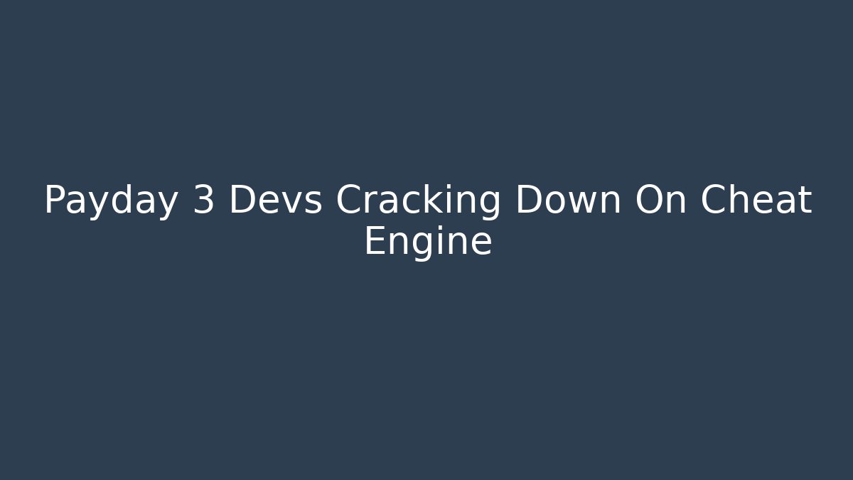 Payday 3 Devs Cracking Down On Cheat Engine - Método de Aprovação