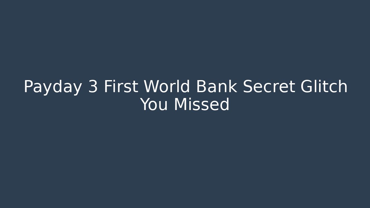 Payday 3 First World Bank Secret Glitch You Missed