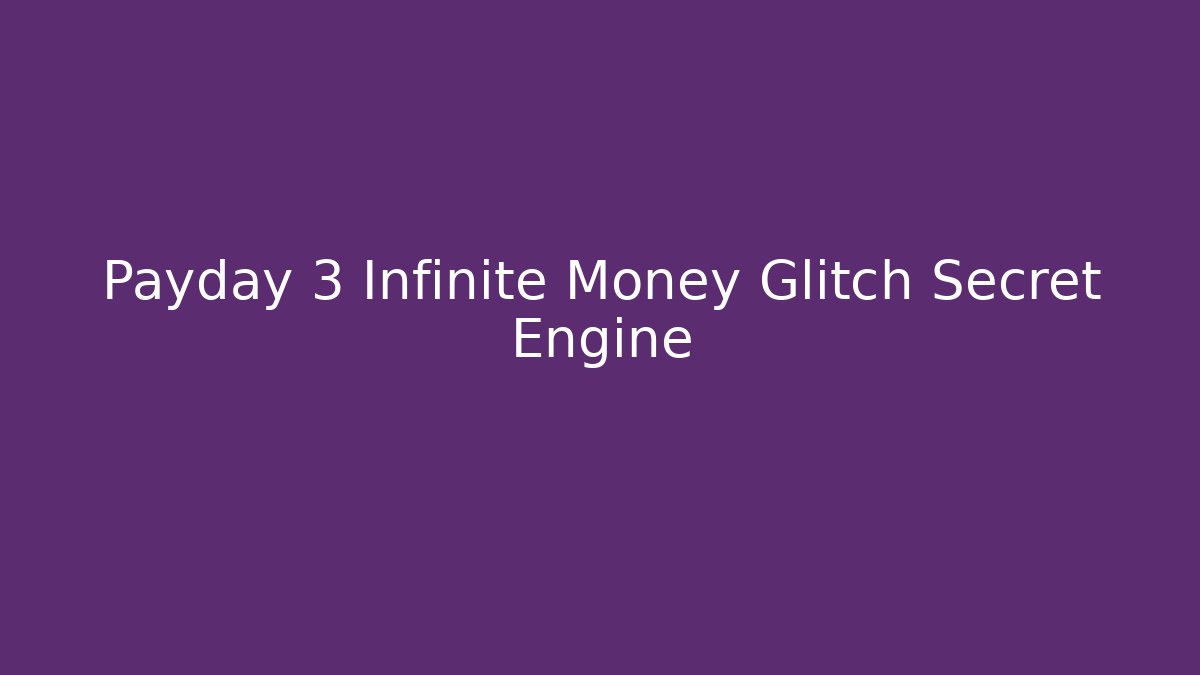 Payday 3 Infinite Money Glitch Secret Engine