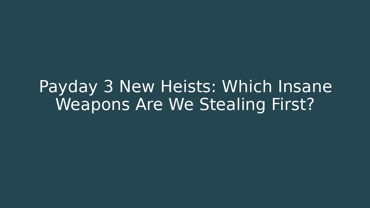 Payday 3 New Heists: Which Insane Weapons Are We Stealing First? - Método de Aprovação