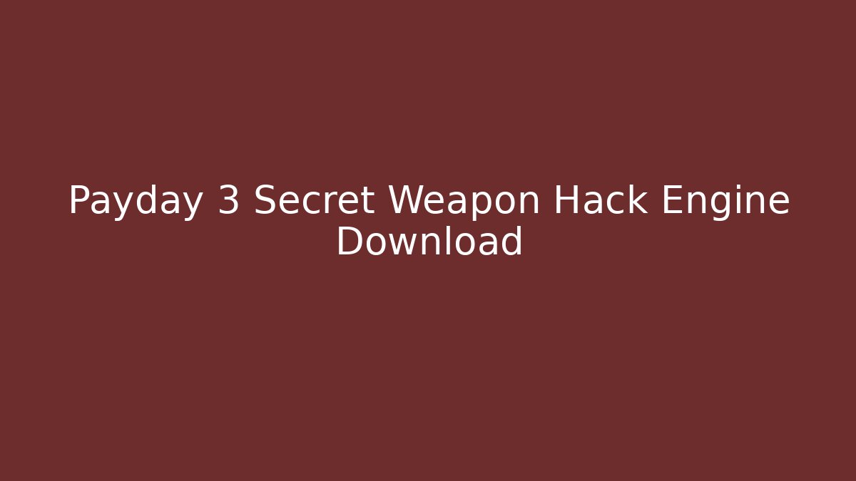 Payday 3 Secret Weapon Hack Engine Download