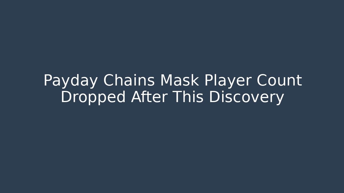 Payday Chains Mask Player Count Dropped After This Discovery - Método de Aprovação