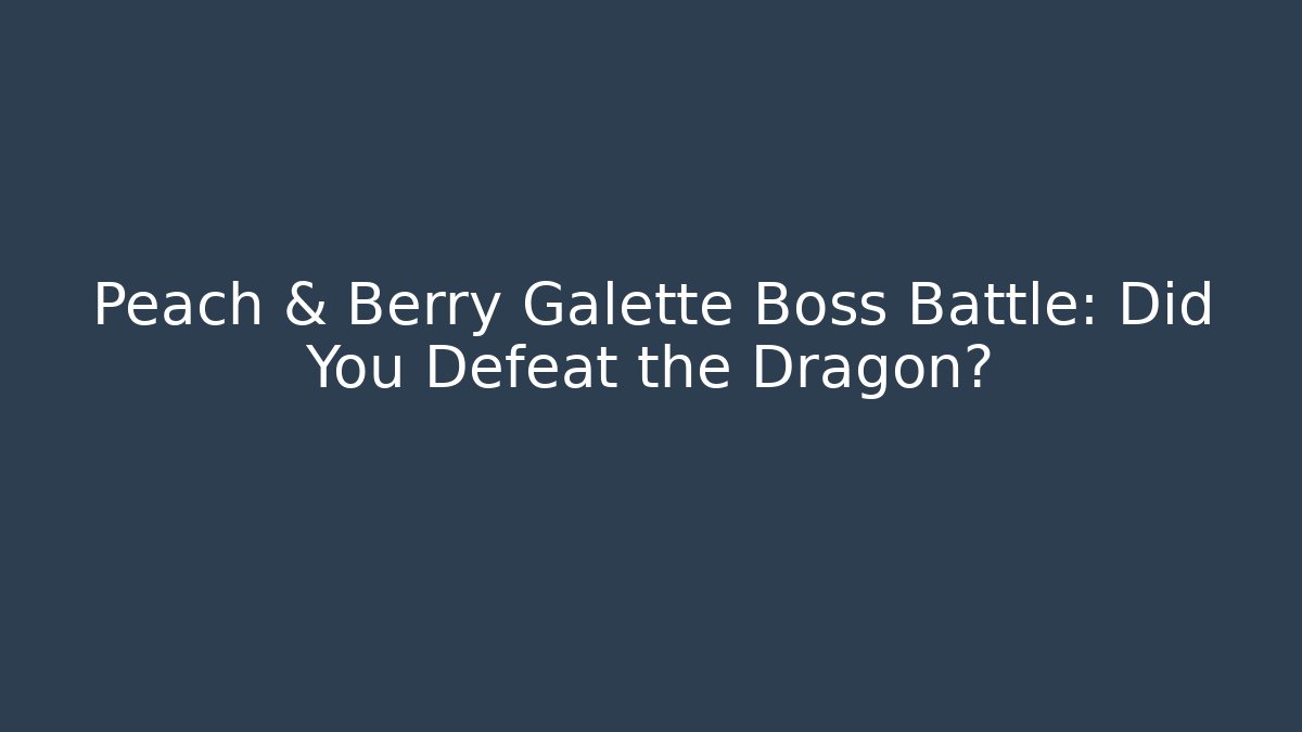 Peach & Berry Galette Boss Battle: Did You Defeat the Dragon?