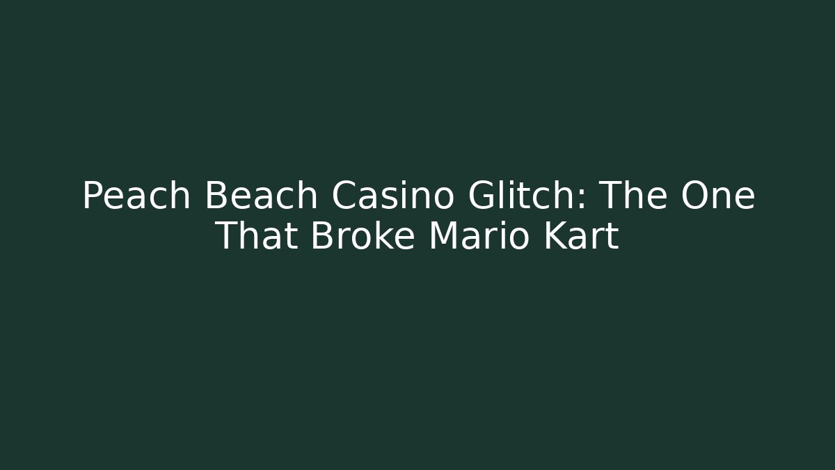 Peach Beach Casino Glitch: The One That Broke Mario Kart