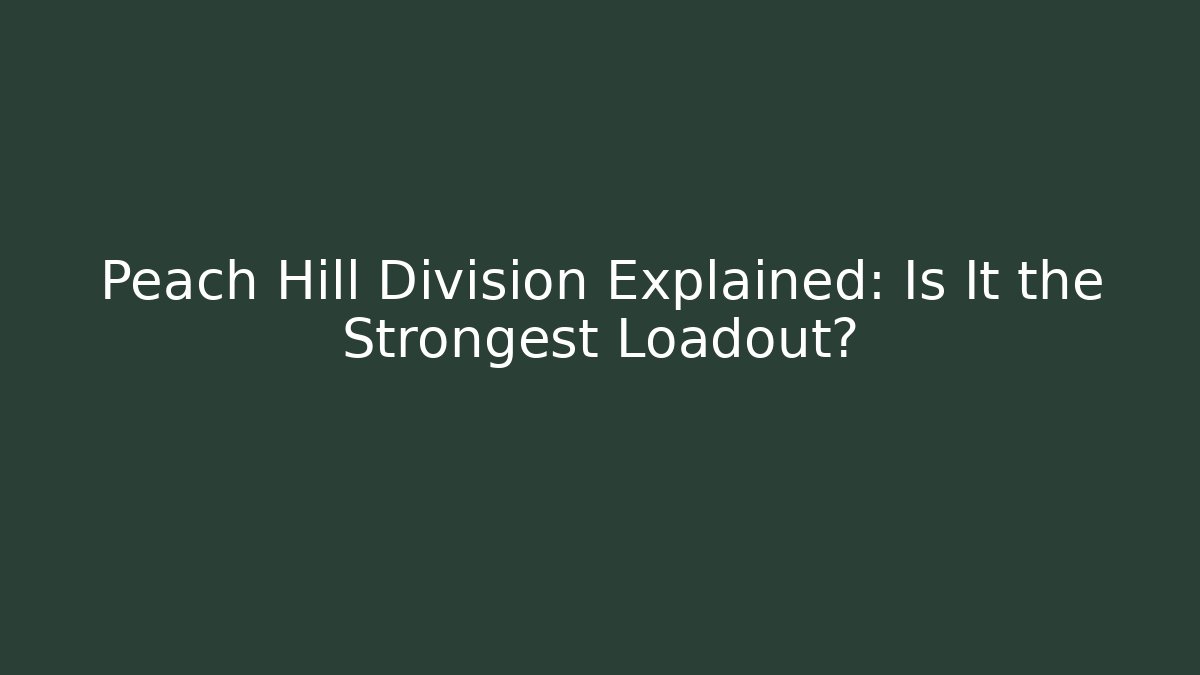 Peach Hill Division Explained: Is It the Strongest Loadout?