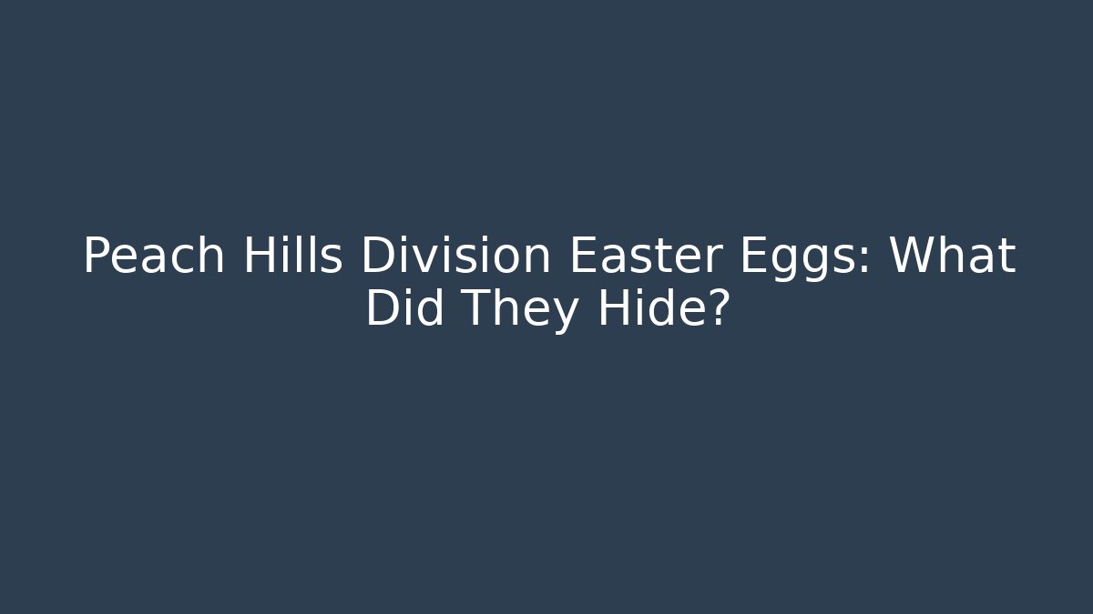 Peach Hills Division Easter Eggs: What Did They Hide?