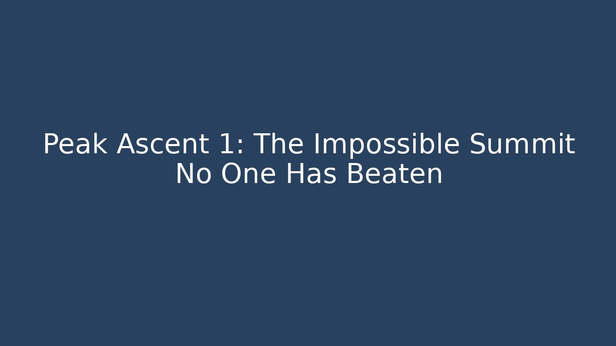 Peak Ascent 1: The Impossible Summit No One Has Beaten