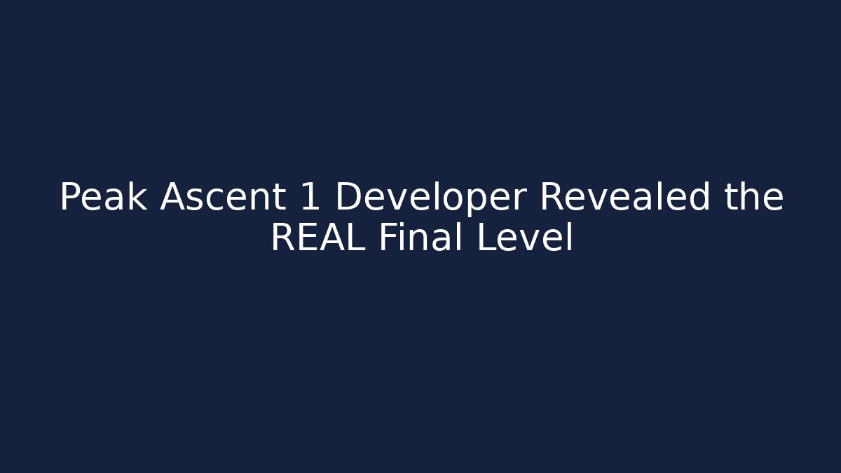 Peak Ascent 1 Developer Revealed the REAL Final Level