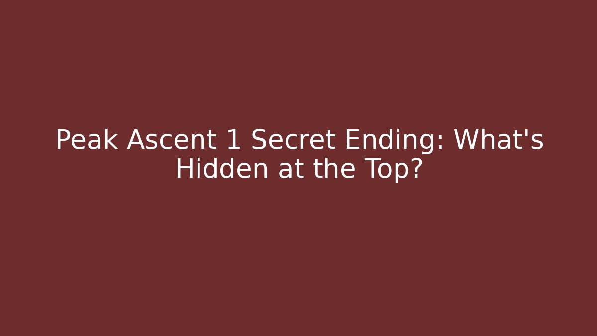 Peak Ascent 1 Secret Ending: What's Hidden at the Top?