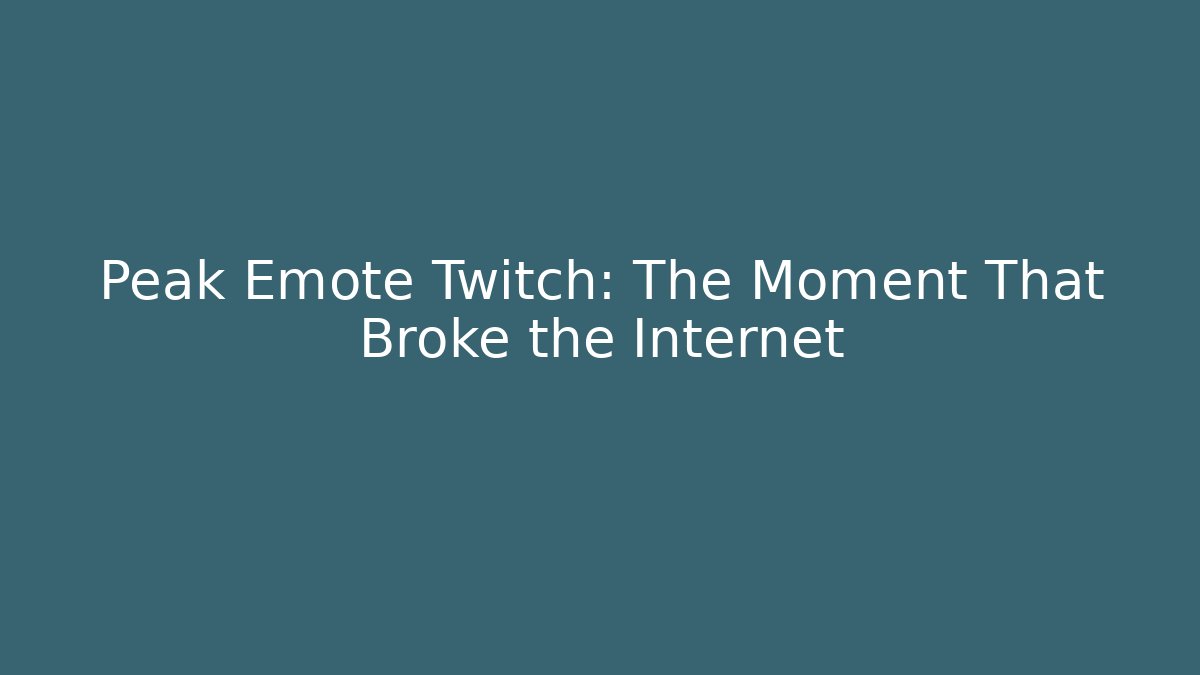 Peak Emote Twitch: The Moment That Broke the Internet
