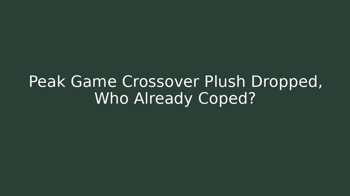 Peak Game Crossover Plush Dropped, Who Already Coped?