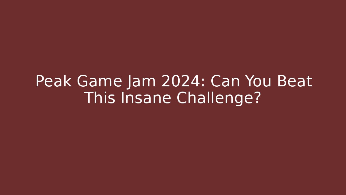 Peak Game Jam 2024: Can You Beat This Insane Challenge?
