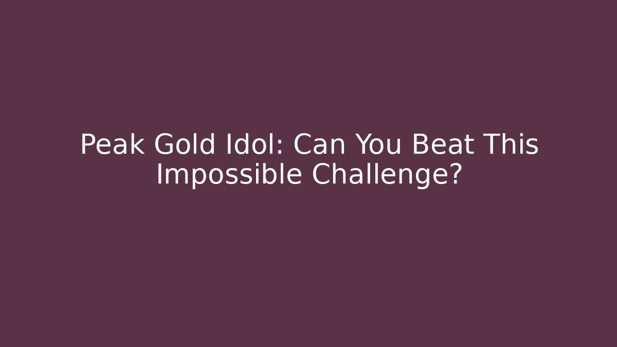 Peak Gold Idol: Can You Beat This Impossible Challenge?