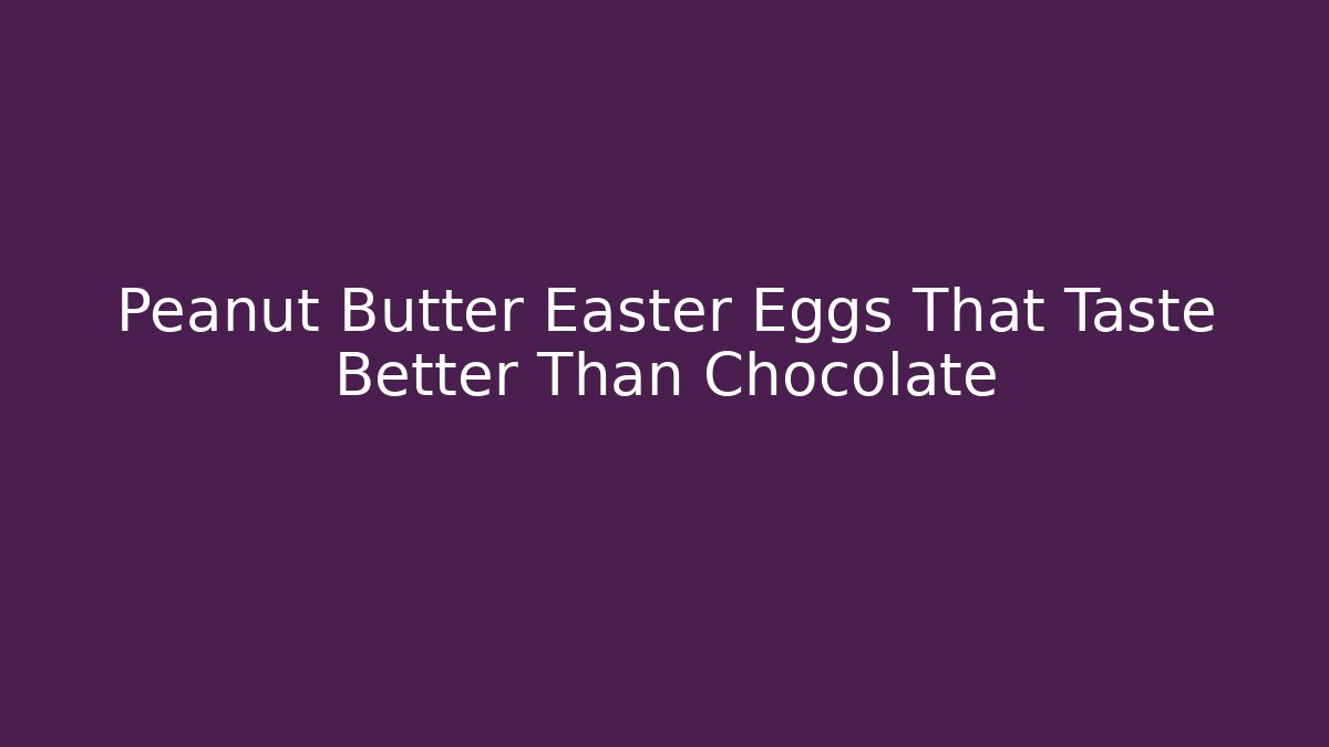 Peanut Butter Easter Eggs That Taste Better Than Chocolate - Método de Aprovação