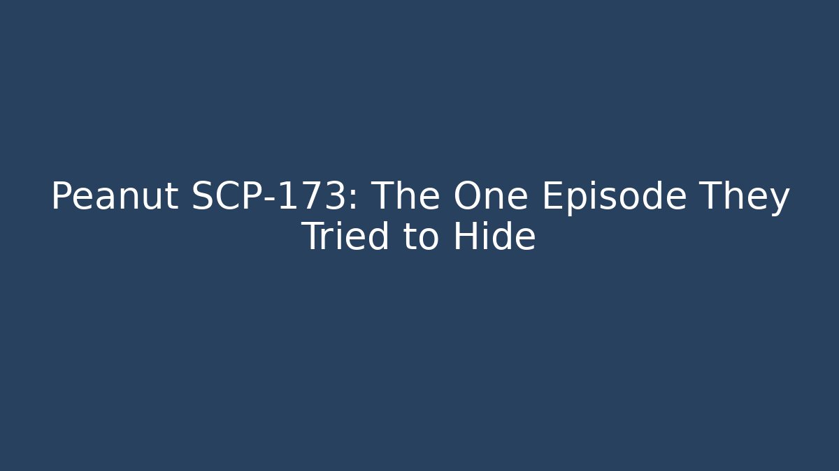 Peanut SCP-173: The One Episode They Tried to Hide