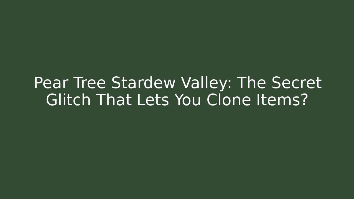 Pear Tree Stardew Valley: The Secret Glitch That Lets You Clone Items?