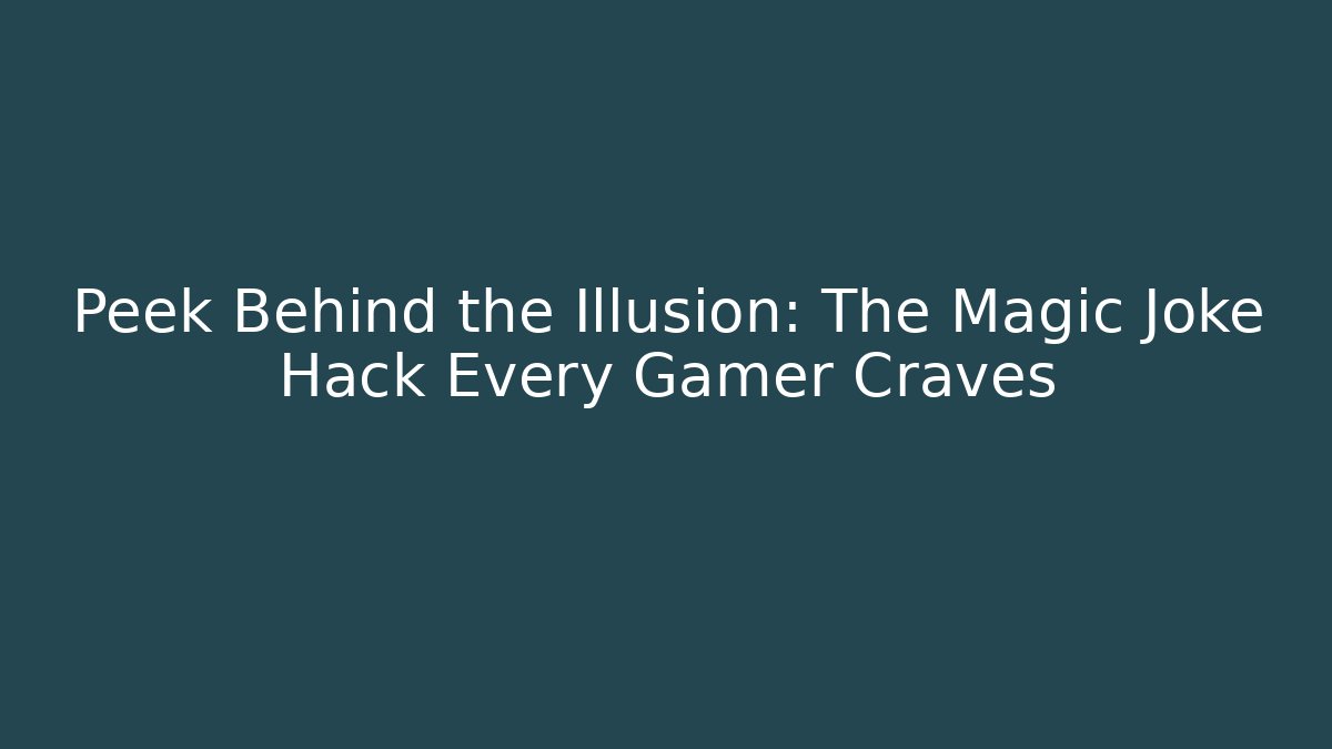 Peek Behind the Illusion: The Magic Joke Hack Every Gamer Craves