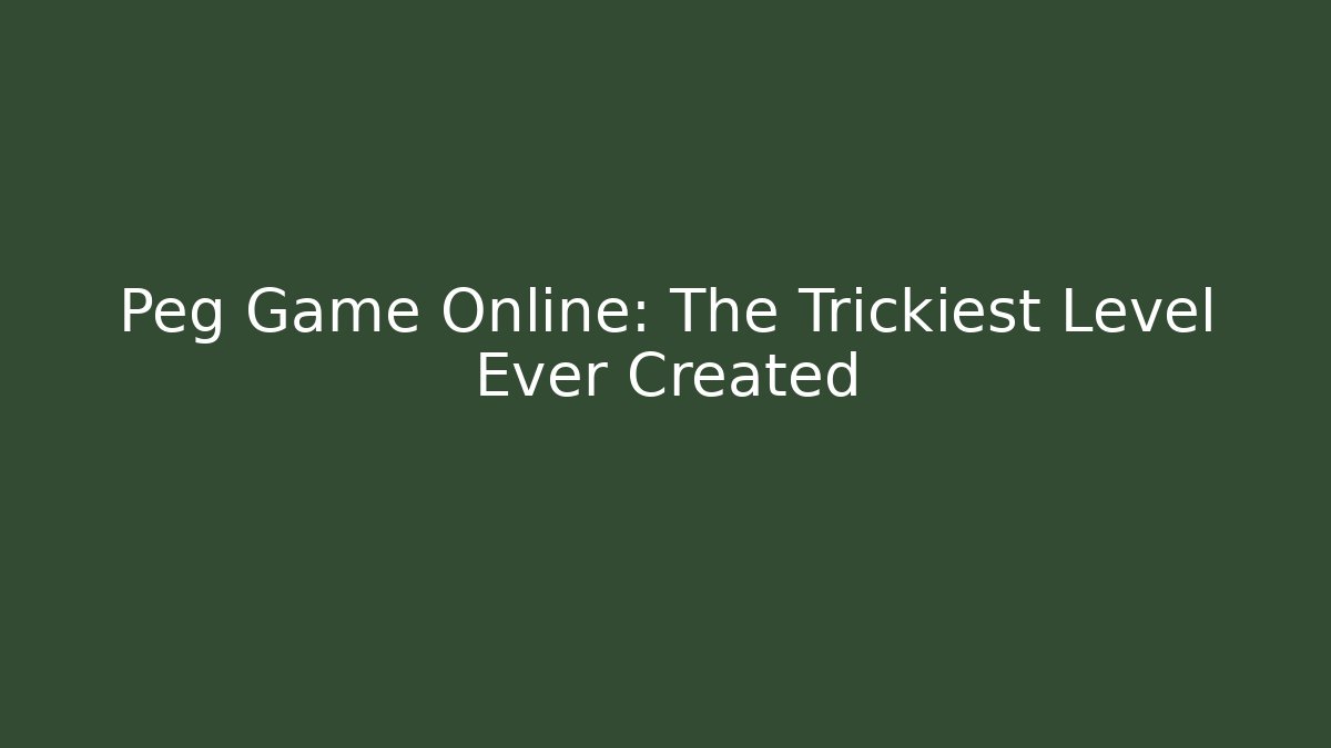 Peg Game Online: The Trickiest Level Ever Created