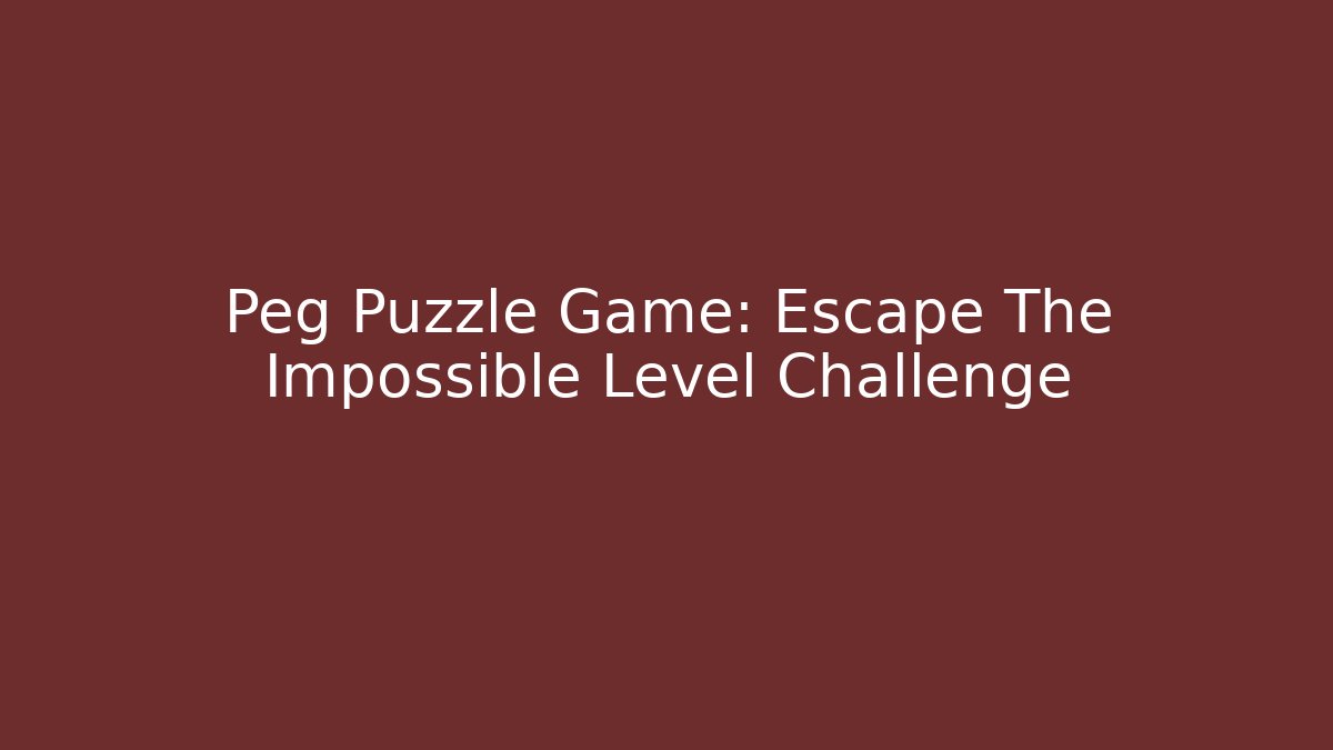 Peg Puzzle Game: Escape The Impossible Level Challenge