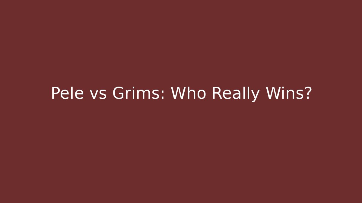Pele vs Grims: Who Really Wins?
