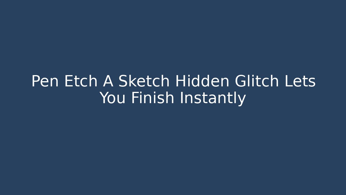 Pen Etch A Sketch Hidden Glitch Lets You Finish Instantly