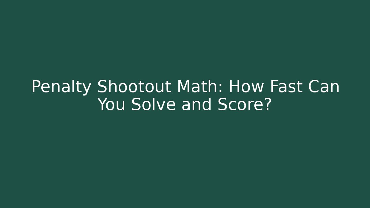 Penalty Shootout Math: How Fast Can You Solve and Score?
