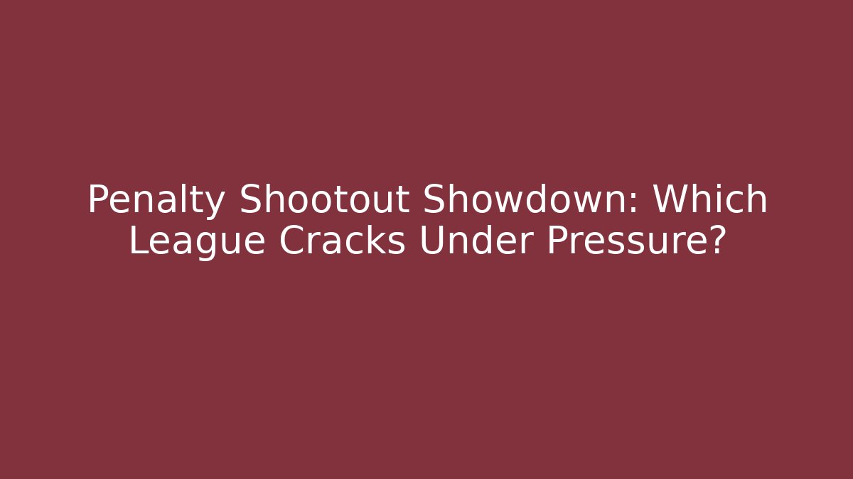 Penalty Shootout Showdown: Which League Cracks Under Pressure?