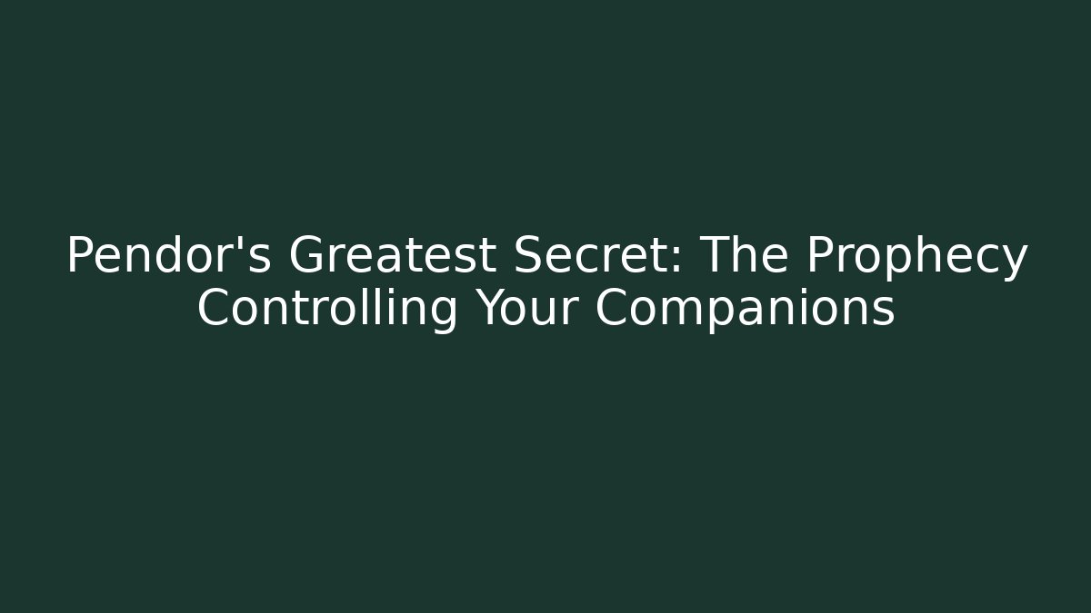 Pendor's Greatest Secret: The Prophecy Controlling Your Companions