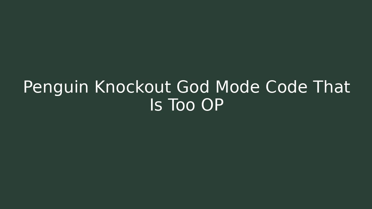 Penguin Knockout God Mode Code That Is Too OP