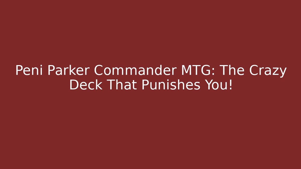 Peni Parker Commander MTG: The Crazy Deck That Punishes You!