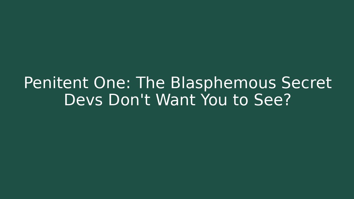 Penitent One: The Blasphemous Secret Devs Don't Want You to See?