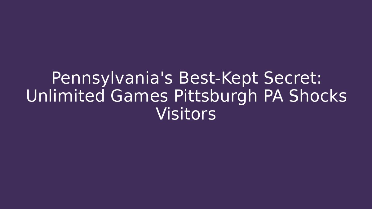 Pennsylvania's Best-Kept Secret: Unlimited Games Pittsburgh PA Shocks Visitors