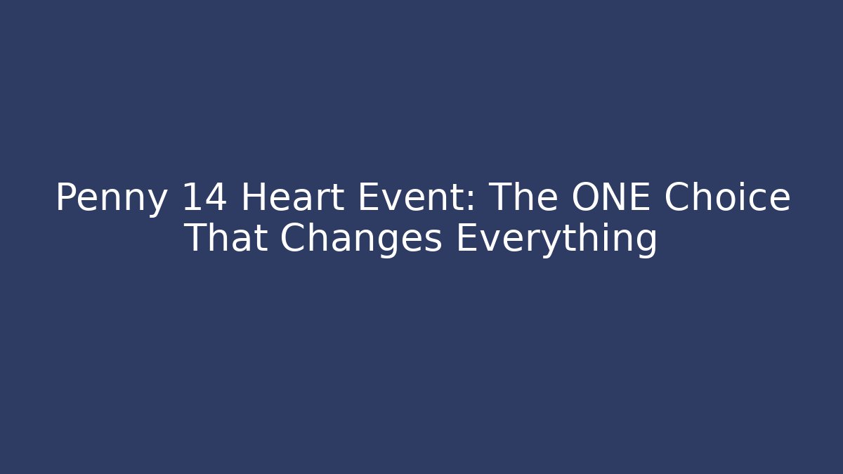 Penny 14 Heart Event: The ONE Choice That Changes Everything