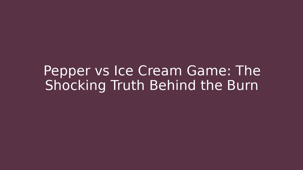 Pepper vs Ice Cream Game: The Shocking Truth Behind the Burn