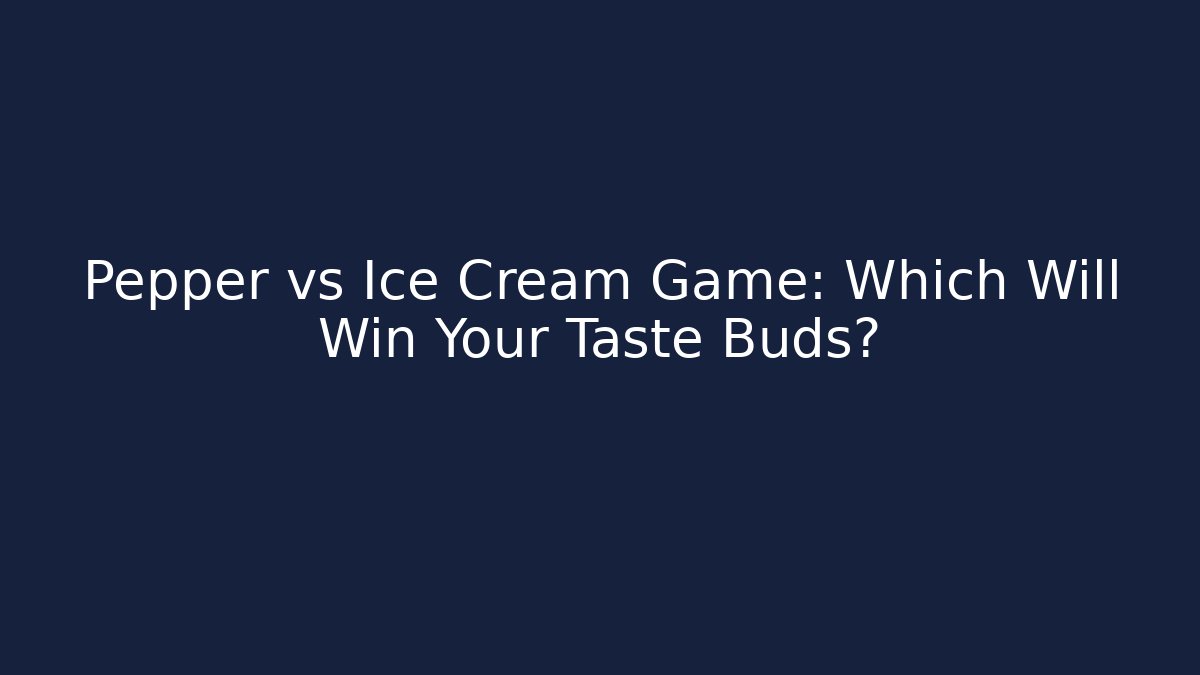 Pepper vs Ice Cream Game: Which Will Win Your Taste Buds?