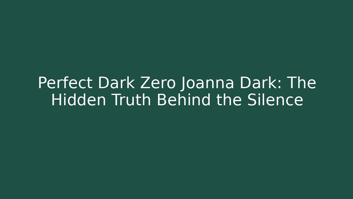 Perfect Dark Zero Joanna Dark: The Hidden Truth Behind the Silence