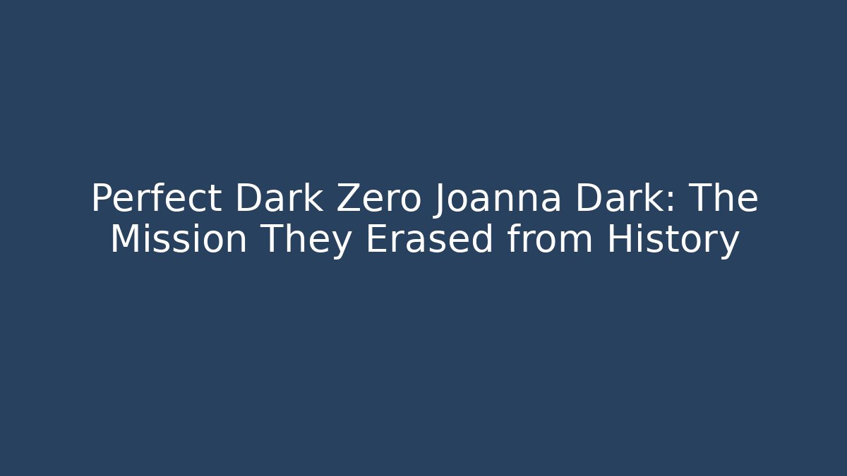 Perfect Dark Zero Joanna Dark: The Mission They Erased from History